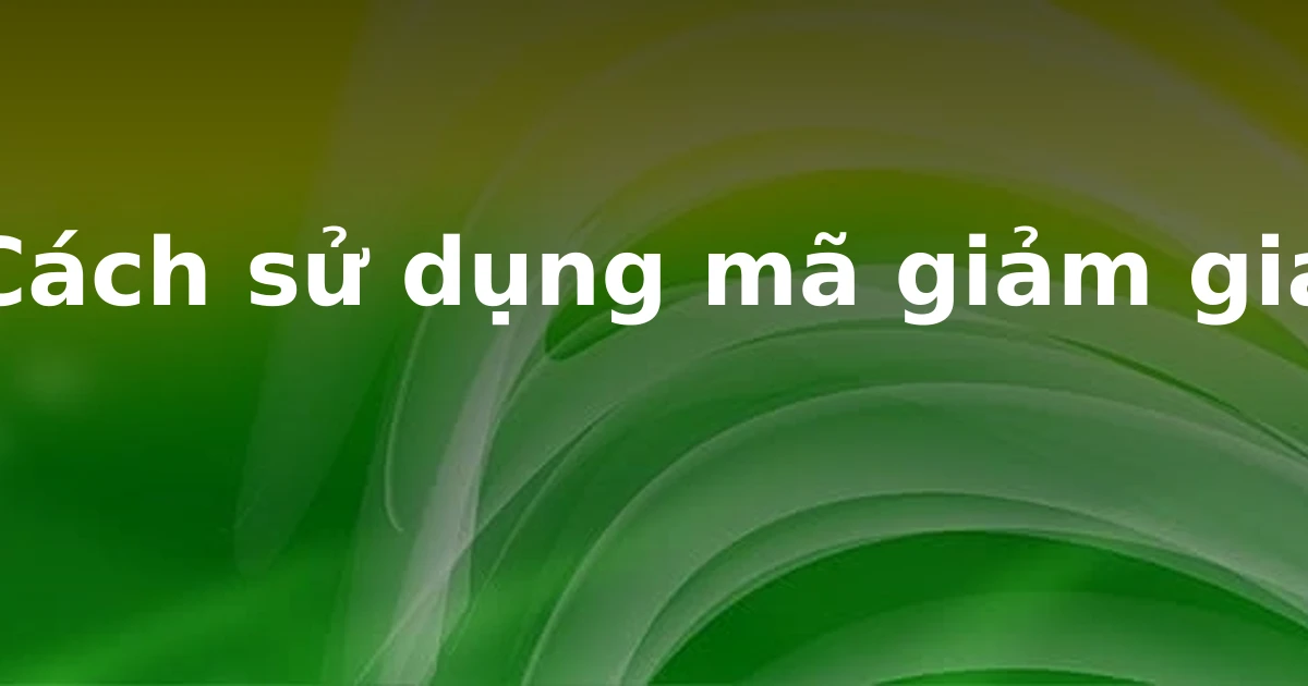 Cách sử dụng mã giảm giá