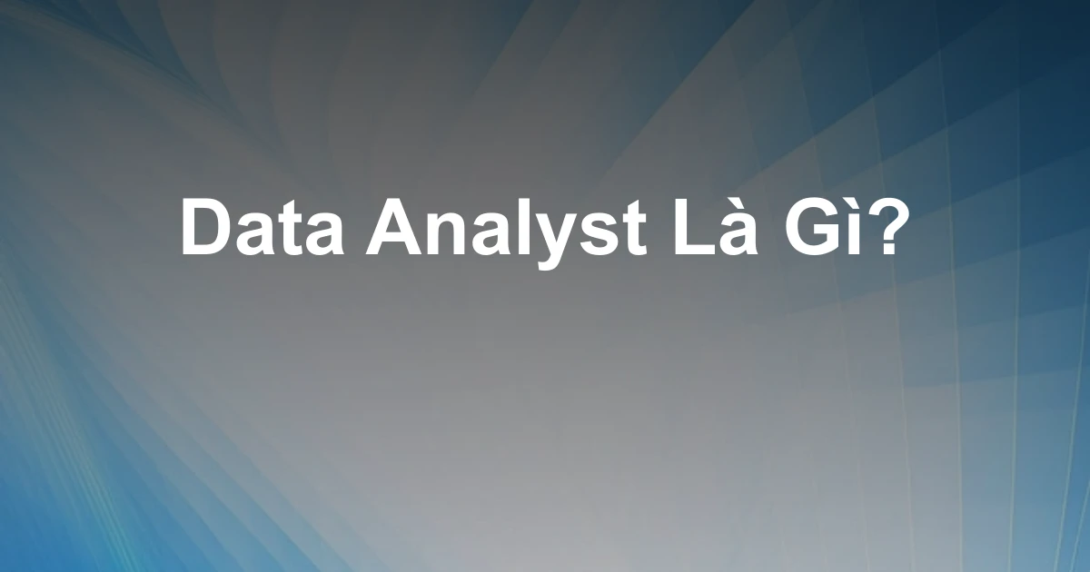 Data Analyst Là Gì?