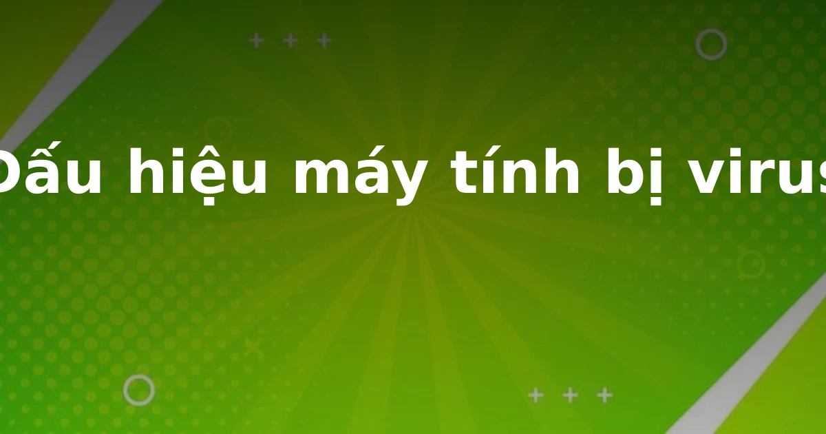 Dấu hiệu máy tính bị virus