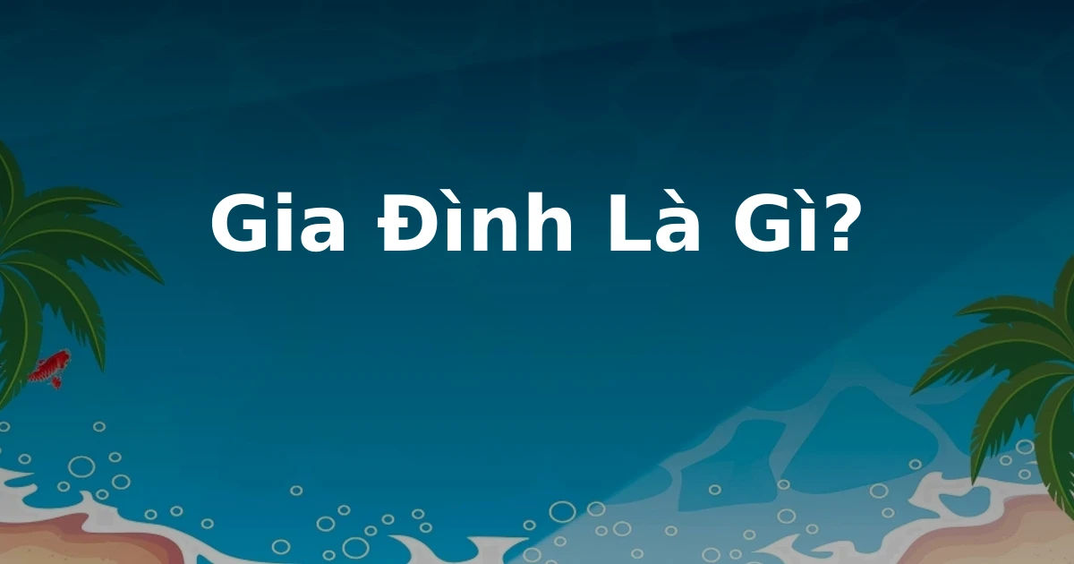 Gia Đình Là Gì?