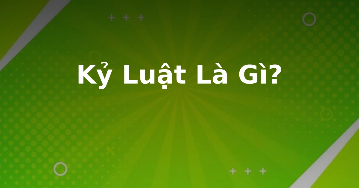 Kỷ Luật Là Gì?