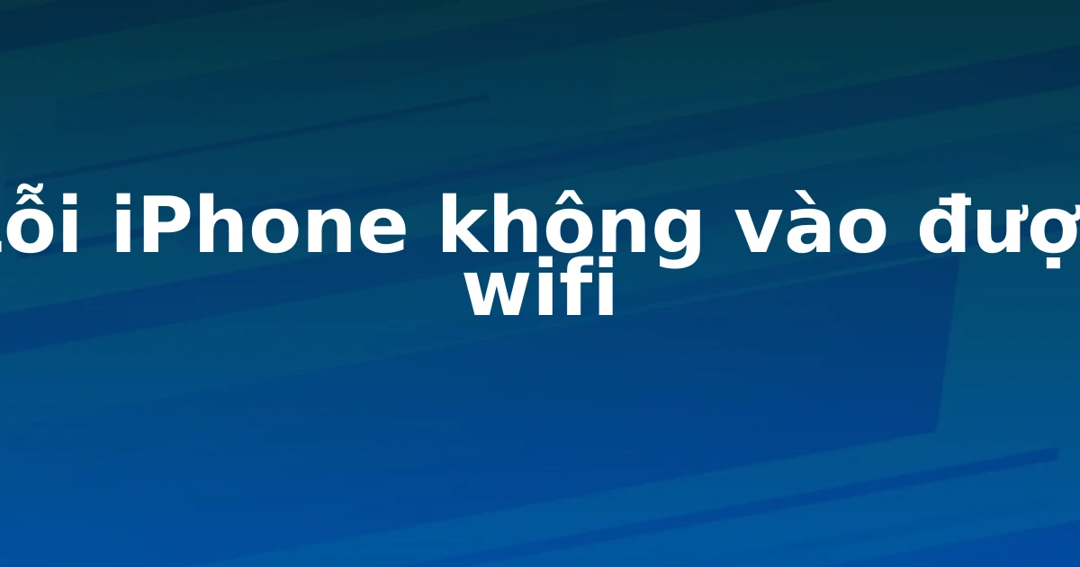 Lỗi iPhone không vào được wifi