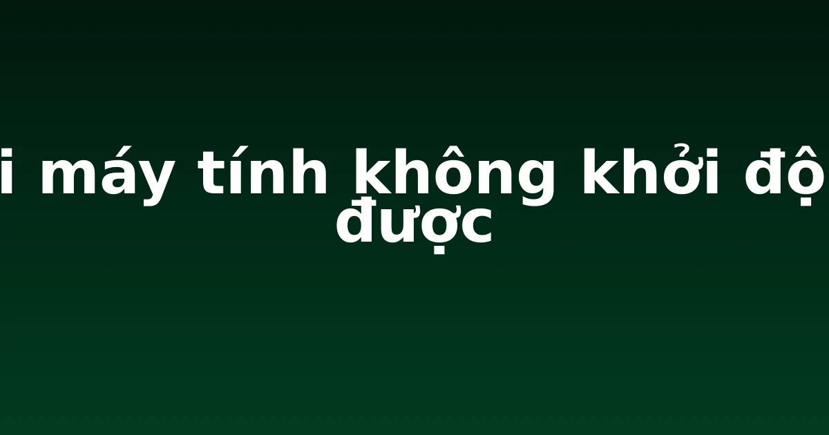 Lỗi máy tính không khởi động được