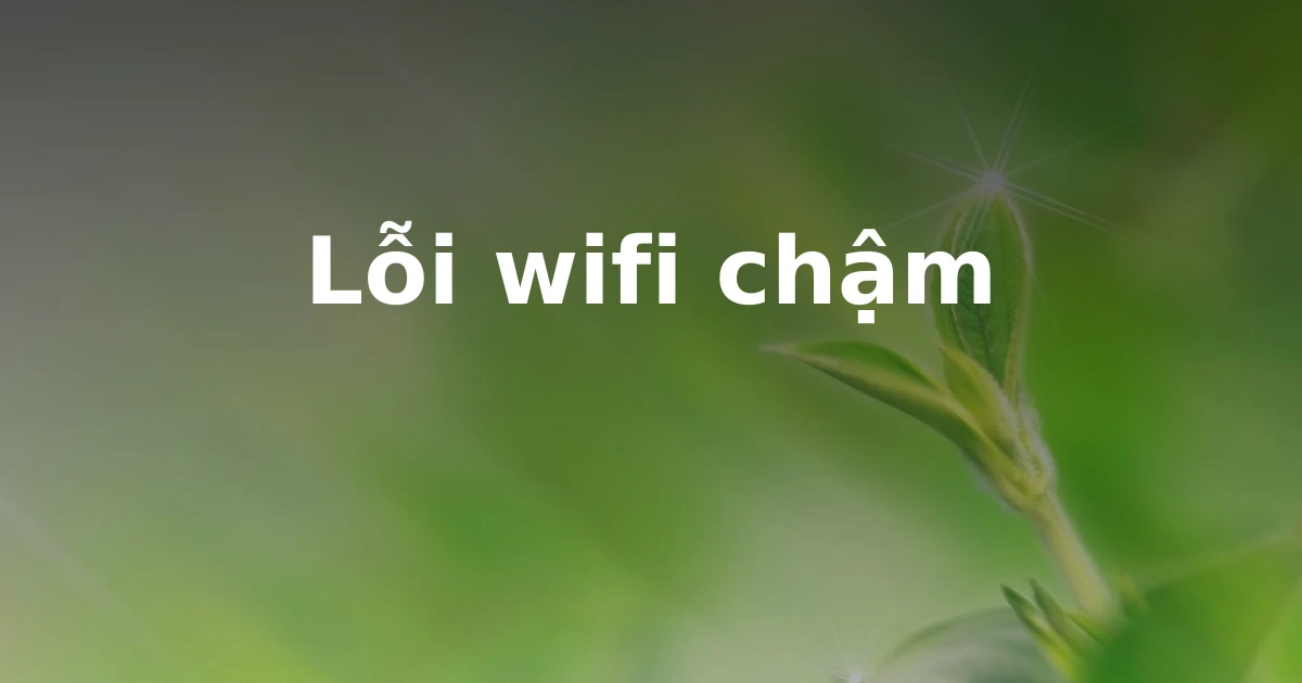 Lỗi wifi chậm
