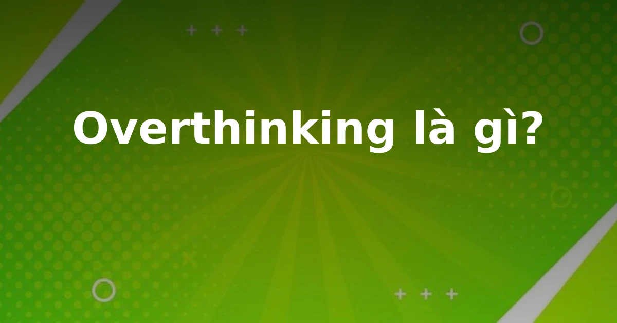 Overthinking là gì?