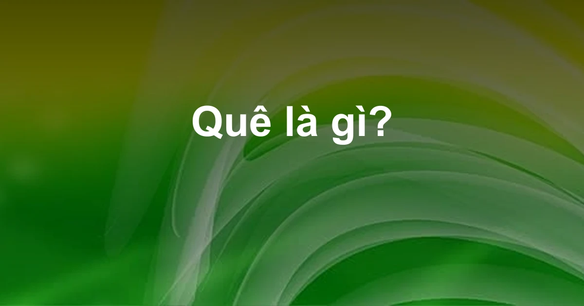 Quê là gì?
