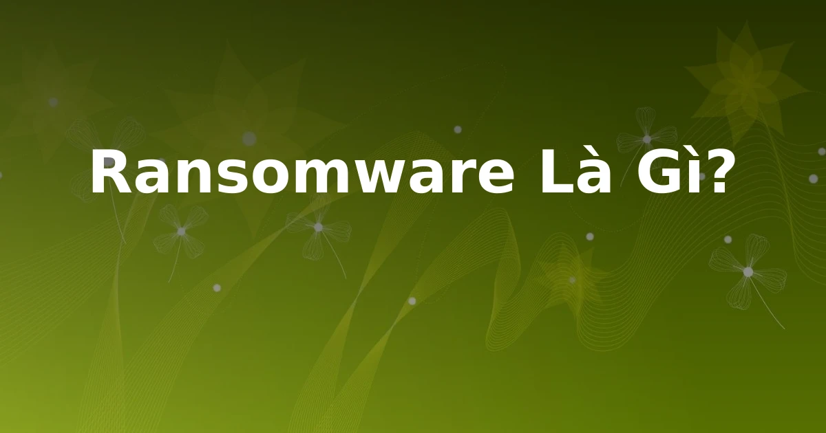 Ransomware Là Gì?