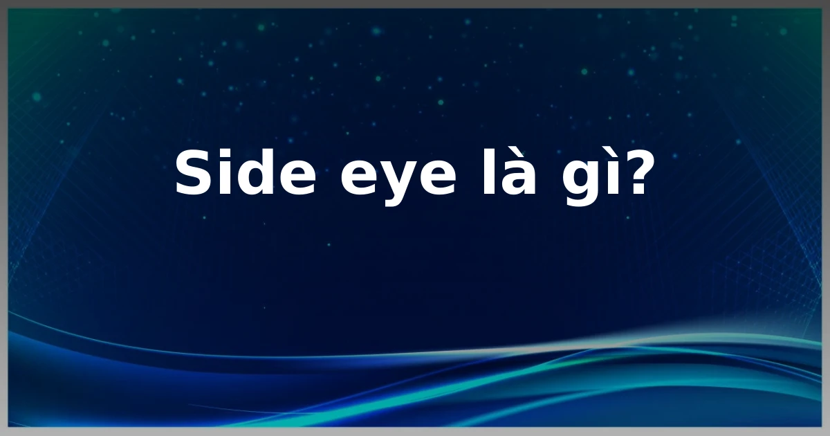 Side eye là gì?
