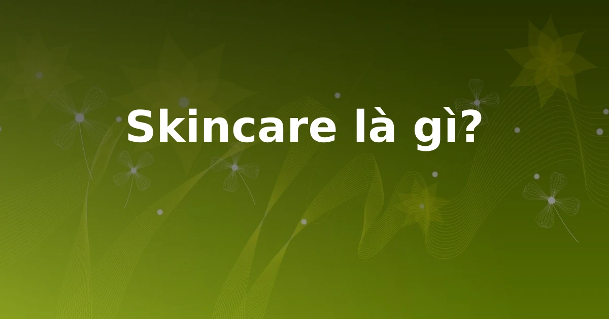 Skincare là gì?