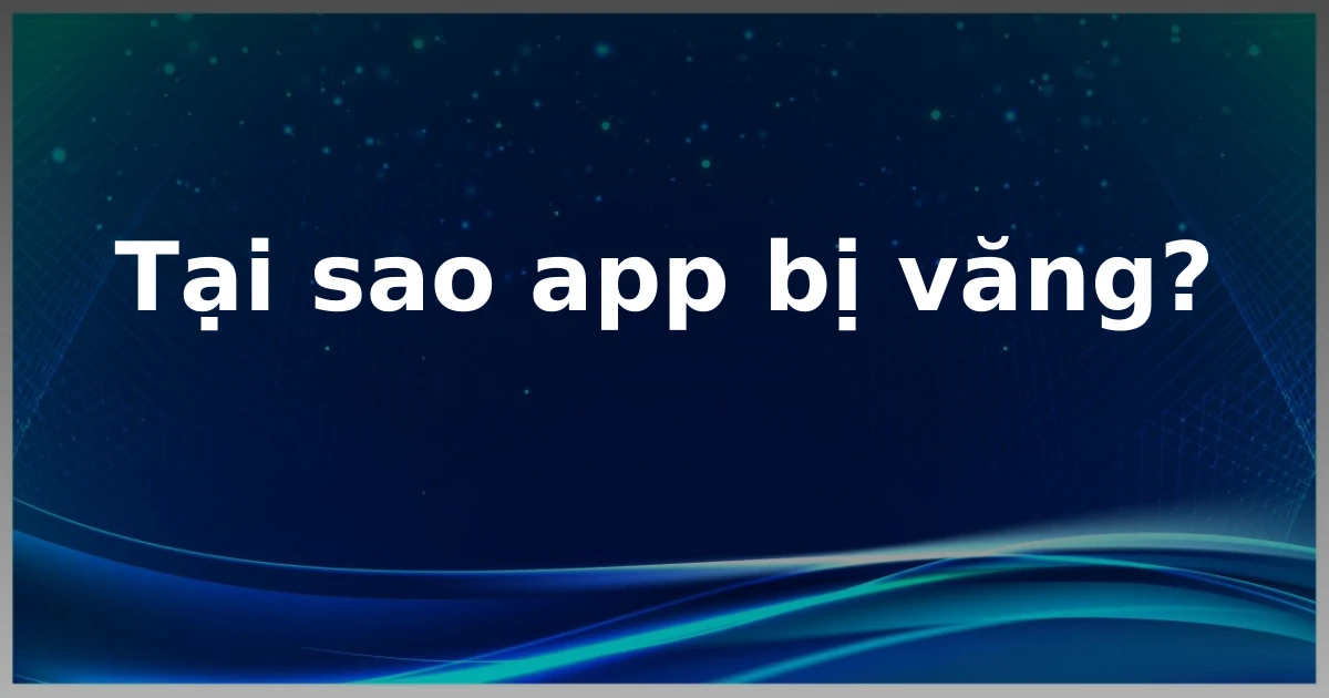Tại sao app bị văng?