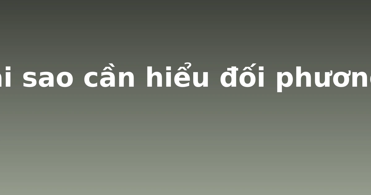 Tại sao cần hiểu đối phương?