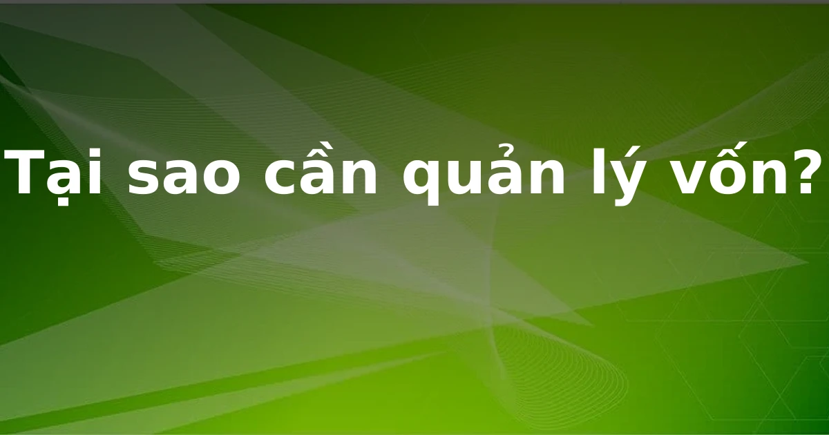 Tại sao cần quản lý vốn?