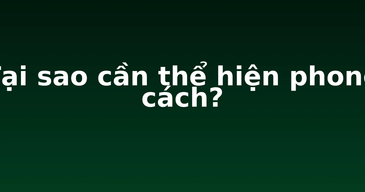 Tại sao cần thể hiện phong cách?