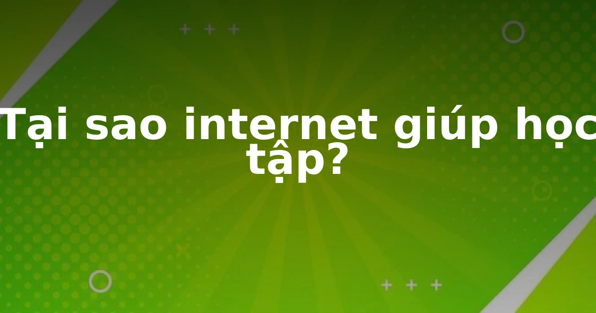 Tại sao internet giúp học tập?