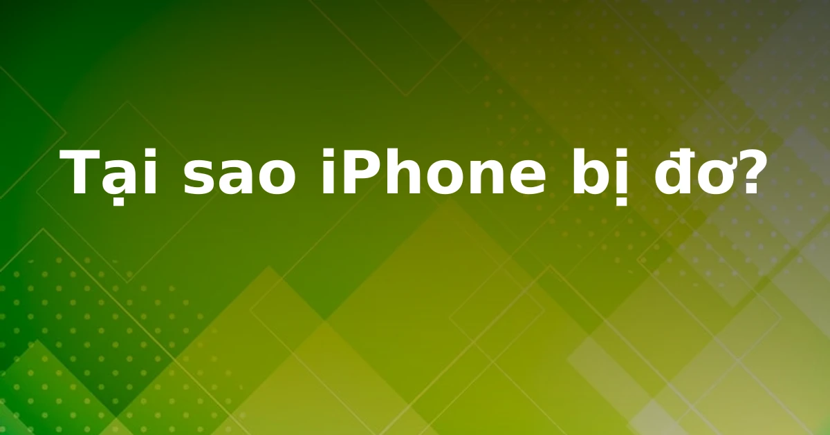 Tại sao iPhone bị đơ?
