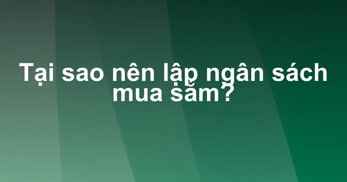Tại sao nên lập ngân sách mua sắm?