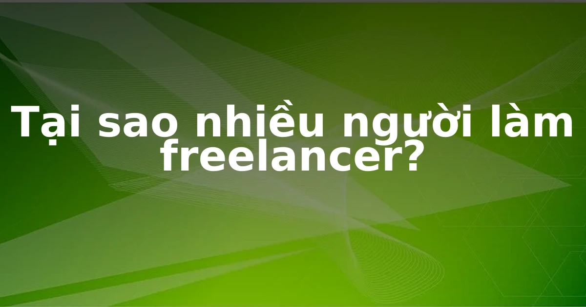 Tại sao nhiều người làm freelancer?