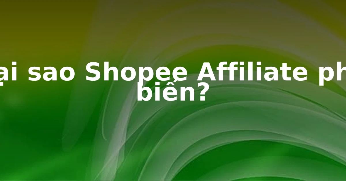 Tại sao Shopee Affiliate phổ biến?