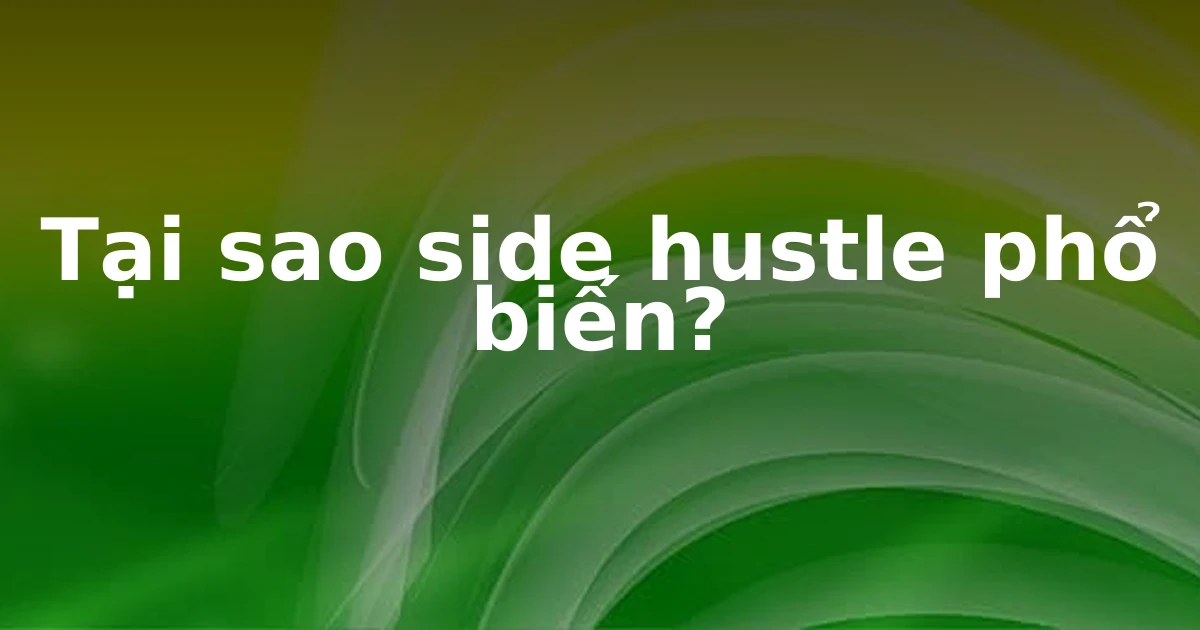 Tại sao side hustle phổ biến?