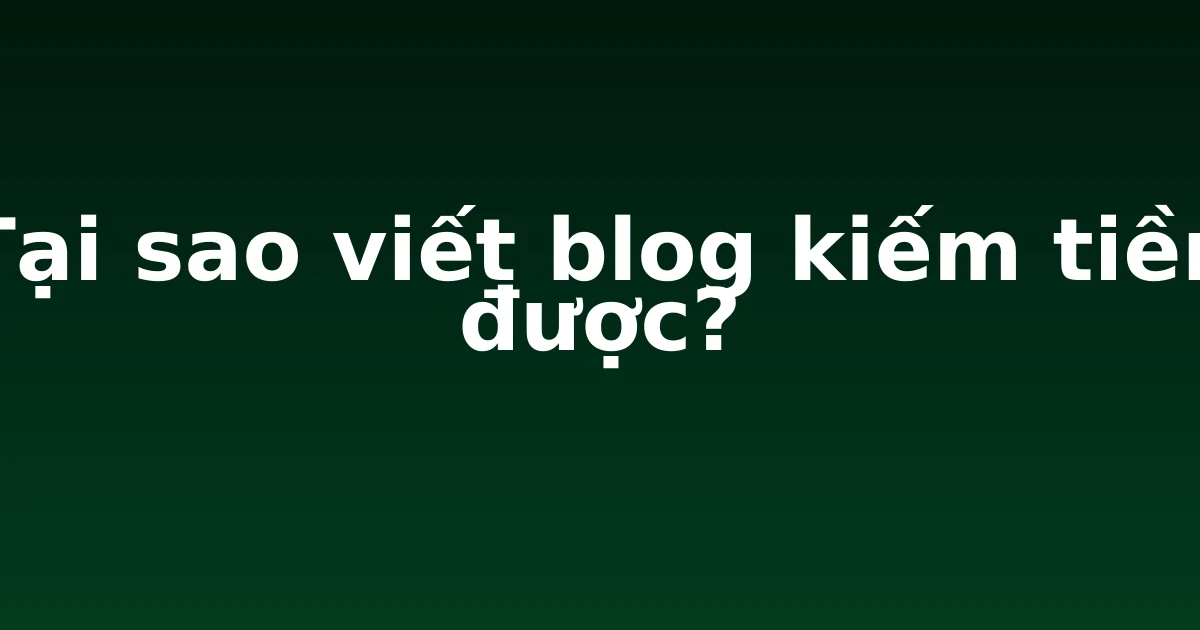 Tại sao viết blog kiếm tiền được?