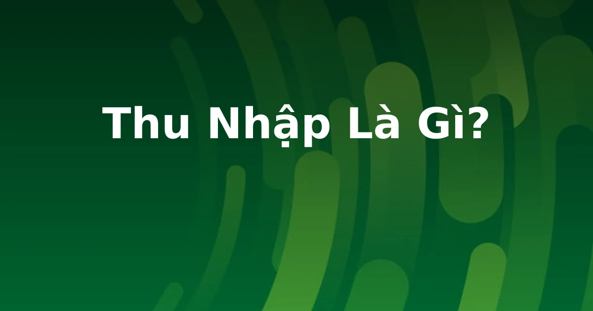 Thu Nhập Là Gì?