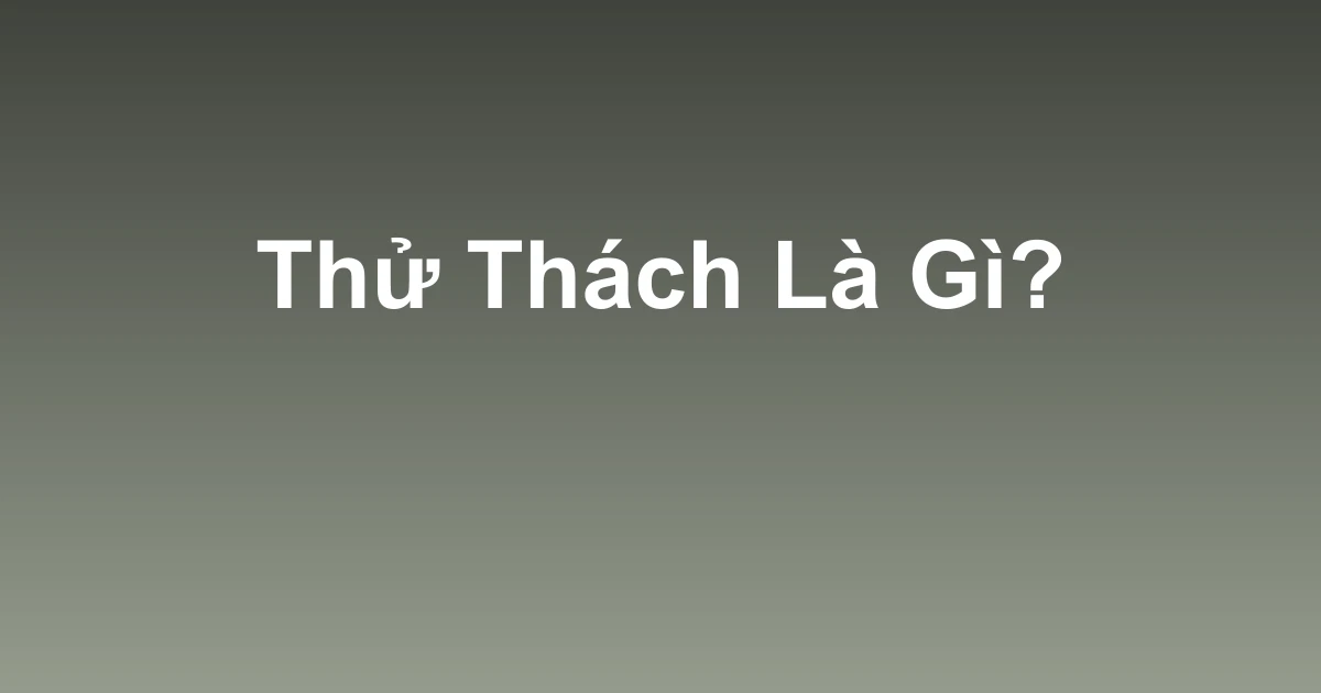 Thử Thách Là Gì?
