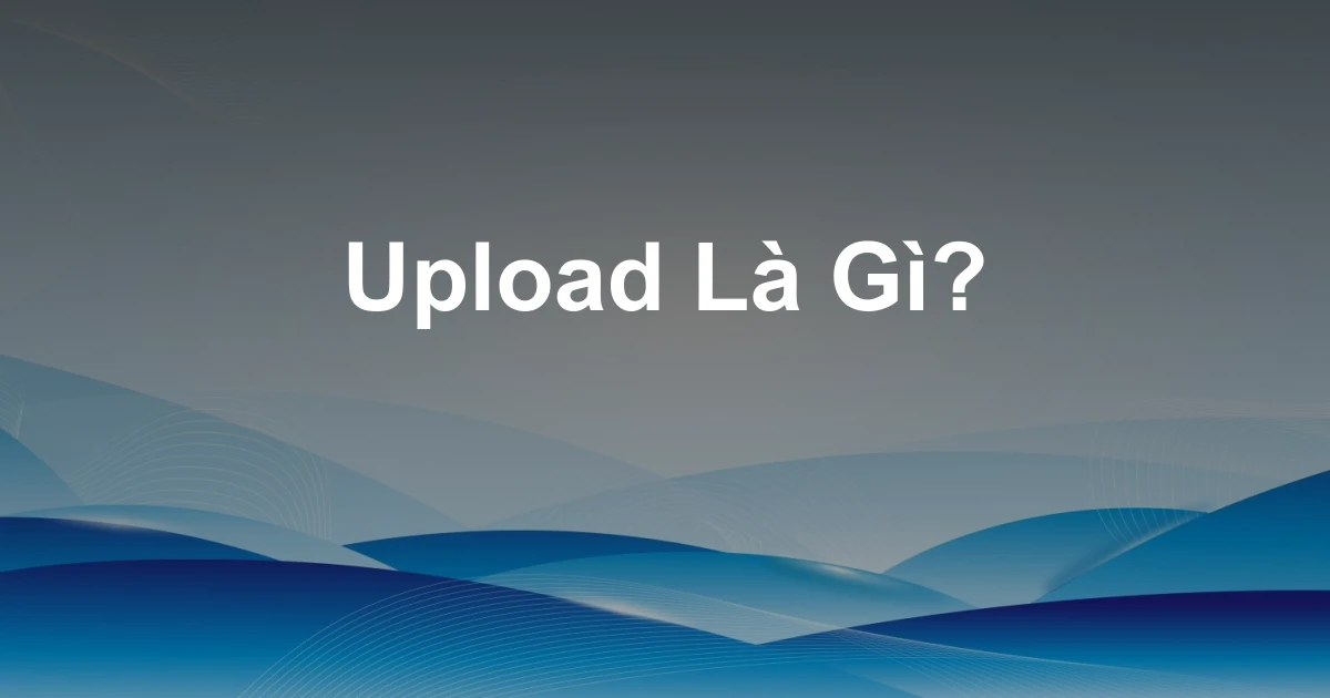 Upload Là Gì?